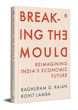 BREAKING THE MOULD : REIMAGINING INDIA'S ECONOMIC FUTURE 