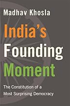 India’s Founding Moment : The Constitution of a Most Surprising Democracy