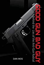 Good Gun Bad Guy: Behind the Lies of the Anti-Gun Radical