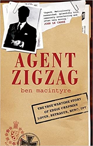 Agent Zigzag: The True Wartime Story of Eddie Chapman, Lover, Betrayer, Hero, Spy