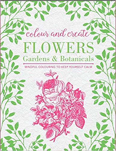 Colour and Create: Flowers, Gardens and Botanicals 