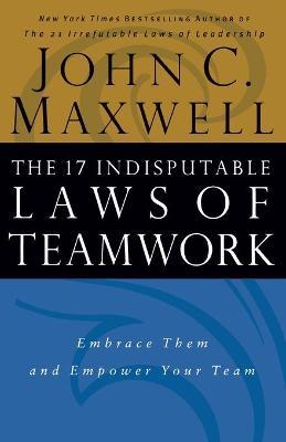 THE 17 INDISPUTABLE LAWS OF TEAMWORK : EMBRACE THEM AND EMPOWER YOUR TEAM