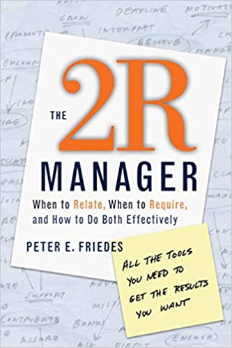 The 2R Manager: When to Relate, When to Require, and How to Do Both Effectively