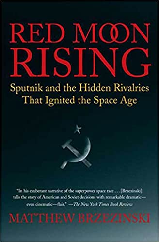 Red Moon Rising: Sputnik and the Hidden Rivalries that Ignited the Space Age