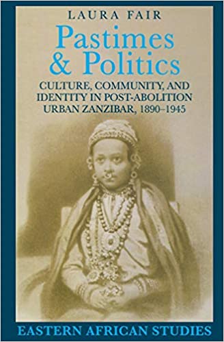 Pastimes and Politics: Culture, Community, and Identity in Post-Abolition Urban Zanzibar, 1890-1945 