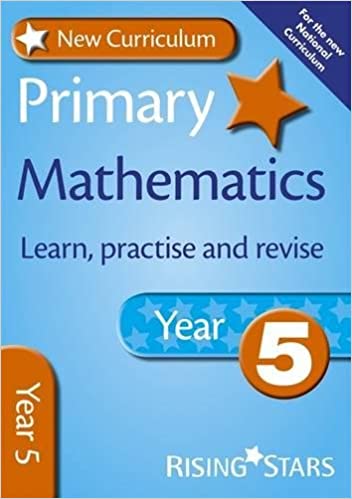 NEW CURRICULUM PRIMARY MATHS LEARN, PRACTISE AND REVISE: YEAR 5