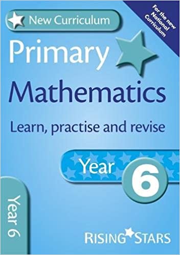 NEW CURRICULUM PRIMARY MATHS LEARN, PRACTISE AND REVISE: YEAR 6