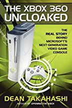 THE XBOX 360 UNCLOAKED: THE REAL STORY BEHIND MICROSOFT'S NEXT-GENERATION VIDEO GAME CONSOLE