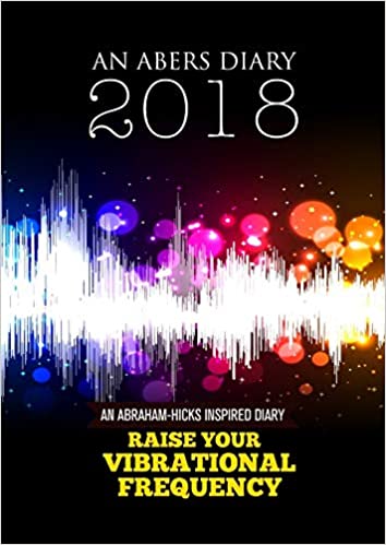 Abraham-Hicks Inspired Day to Day A4 Diary 2018-2019: Raise your Vibrational Frequency