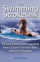 The Swimming Strokes Book: 82 Easy Exercises for Learning How to Swim the Four Basic Swimming Strokes