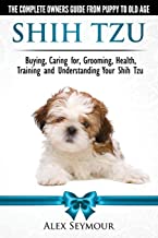 SHIH TZU DOGS - THE COMPLETE OWNERS GUIDE FROM PUPPY TO OLD AGE