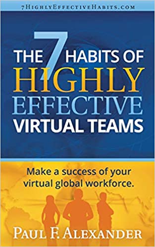 The 7 Habits of Highly Effective Virtual Teams: Make a Success of Your Virtual Global Workforce