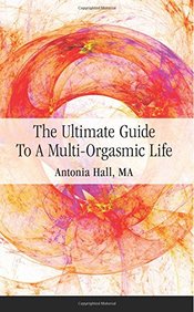 The Ultimate Guide to a Multi-Orgasmic Life
