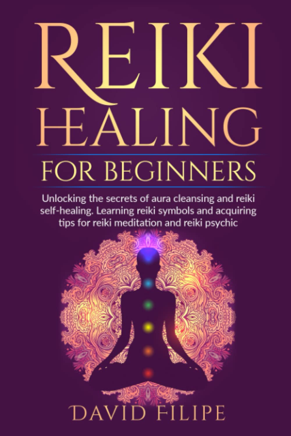 REIKI HEALING FOR BEGINNERS: UNLOCKING THE SECRETS OF AURA CLEANSING AND REIKI SELF-HEALING. LEARNING REIKI SYMBOLS AND ACQUIRING TIPS FOR REIKI MEDITATION AND REIKI PSYCHIC