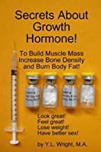 SECRETS ABOUT GROWTH HORMONE TO BUILD MUSCLE MASS, INCREASE BONE DENSITY, AND BURN BODY FAT