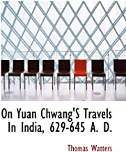 On Yuan Chwang'S Travels In India, 629-645 A. D
