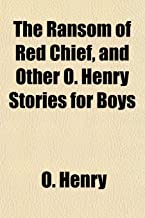 THE RANSOM OF RED CHIEF, AND OTHER O. HENRY STORIES FOR BOYS