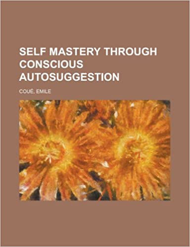 Self Mastery Through Conscious Autosuggestion