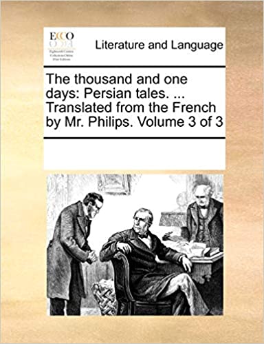 THE THOUSAND AND ONE DAYS: PERSIAN TALES. ... TRANSLATED FROM THE FRENCH BY MR. PHILIPS. VOLUME 3 OF 3