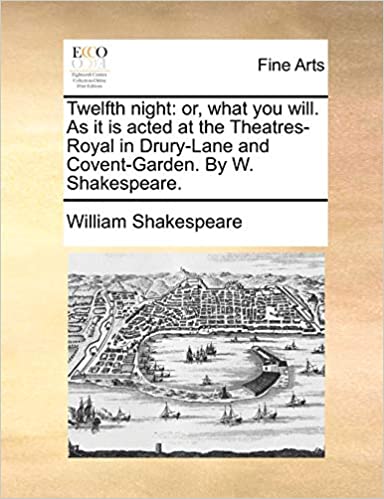 Twelfth night: or, what you will. As it is acted at the Theatres-Royal in Drury-Lane and Covent-Garden