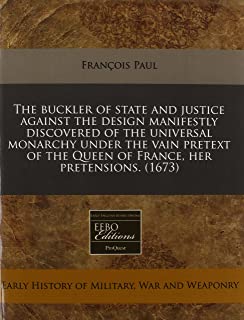 The Buckler of State and Justice Against the Design Manifestly Discovered of the Universal Monarchy Under the Vain Pretext of the Queen of France, Her Pretensions. (1673) 
