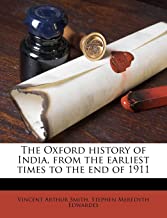 THE OXFORD HISTORY OF INDIA, FROM THE EARLIEST TIMES TO THE END OF 1911