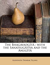 The Bhagavadgt; With the Sanatsugtya and the Anugt