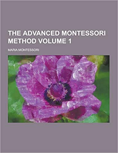 THE ADVANCED MONTESSORI METHOD VOLUME 1