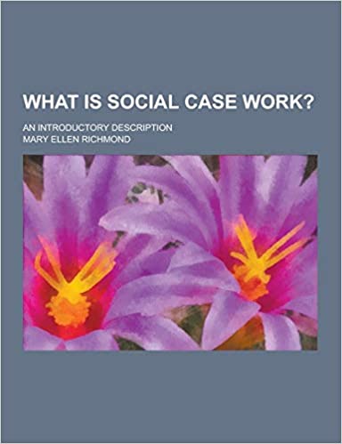 WHAT IS SOCIAL CASE WORK?; AN INTRODUCTORY DESCRIPTION