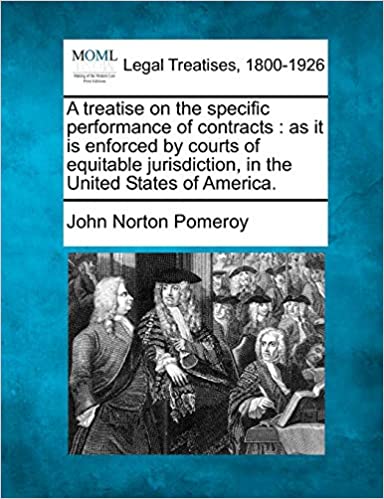 A Treatise on the Specific Performance of Contracts: As It Is Enforced by Courts of Equitable Jurisdiction, in the United States of America.