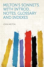 MILTON'S SONNETS. WITH INTROD., NOTES, GLOSSARY AND INDEXES
