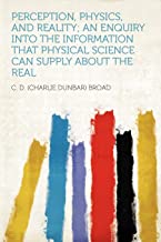 Perception, Physics, and Reality; An Enquiry Into the Information That Physical Science Can Supply about the Real