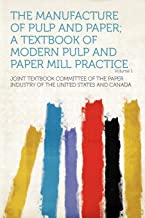 The Manufacture of Pulp and Paper; a Textbook of Modern Pulp and Paper Mill Practice Volume 1