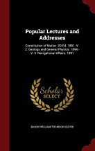 POPULAR LECTURES AND ADDRESSES: CONSTITUTION OF MATTER. 2D ED. 1891.-V. 2. GEOLOGY AND GENERAL PHYSICS. 1894.-V. 3. NAVIGATIONAL AFFAIRS. 1891