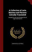 A Collection of Latin Maxims and Phrases Literally Translated: Intended for the use of Students for all Legal Examinations