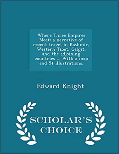 Where Three Empires Meet: A Narrative of Recent Travel in Kashmir, Western Tibet, Gilgit, and the Adjoining Countries ... with a Map and 54 Illustrations. - Scholar's Choice Edition