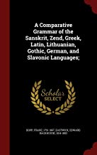 A Comparative Grammar of the Sanskrit, Zend, Greek, Latin, Lithuanian, Gothic, German, and Slavonic Languages