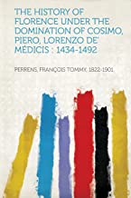 The History of Florence Under the Domination of Cosimo, Piero, Lorenzo de' Medicis: 1434-1492
