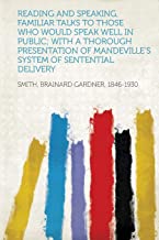 Reading and Speaking, Familiar Talks to Those Who Would Speak Well in Public; With a Thorough Presentation of Mandeville's System of Sentential Delive