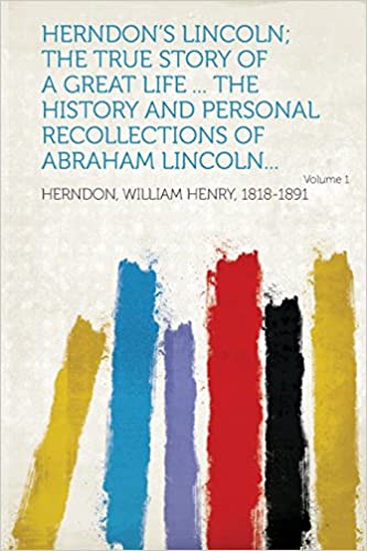 HERNDON'S LINCOLN; THE TRUE STORY OF A GREAT LIFE ... THE HISTORY AND PERSONAL RECOLLECTIONS OF ABRAHAM LINCOLN... VOLUME