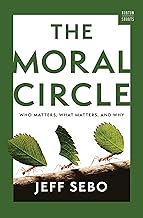 THE MORAL CIRCLE: WHO MATTERS, WHAT MATTERS, AND WHY
