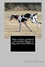 HOW TO TRAIN AND RAISE A GREAT DANE PUPPY OR DOG WITH GOOD BEHAVIOR