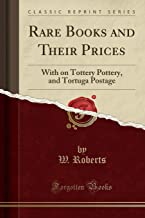 Rare Books and Their Prices: With on Tottery Pottery, and Tortuga Postage