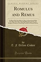 Romulus and Remus: Or Rome Was Not Built in a Day; A Classical and What One May Call a Most Absurdly Ridiculous; In One Act; Being an Attempt at Something Founded on Roman History