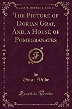 The Picture of Dorian Gray, And, a House of Pomegranates