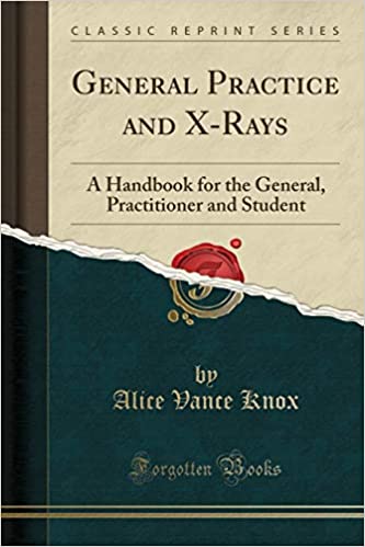 General Practice and X-Rays: A Handbook for the General, Practitioner and Student (Classic Reprint