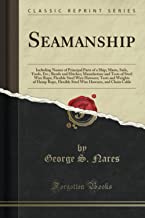 Seamanship: Including Names of Principal Parts of a Ship; Masts, Sails, Yards, Etc