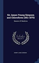 Sir James Young Simpson and Chloroform (1811-1870): Masters Of Medicine