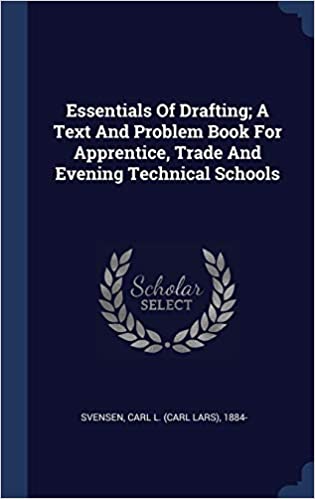 Essentials of Drafting; A Text and Problem Book for Apprentice, Trade and Evening Technical Schools