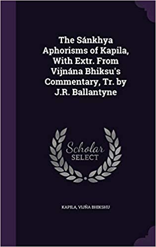 THE S NKHYA APHORISMS OF KAPILA, WITH EXTR. FROM VIJN NA BHIKSU'S COMMENTARY, TR. BY J.R. BALLANTYNE
